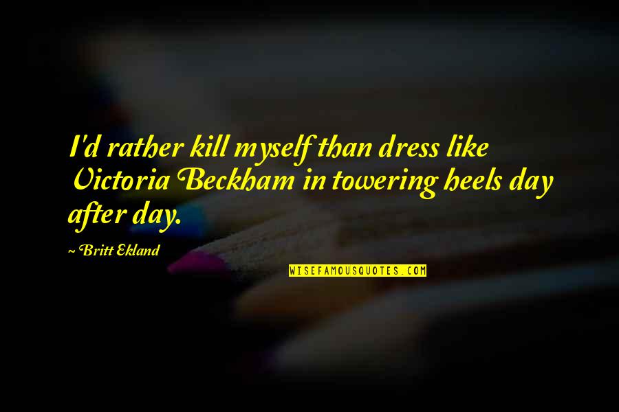 Inner Beauty Love Quotes By Britt Ekland: I'd rather kill myself than dress like Victoria