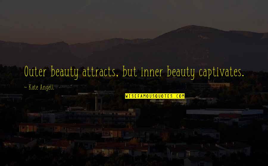 Inner Beauty Outer Beauty Quotes By Kate Angell: Outer beauty attracts, but inner beauty captivates.