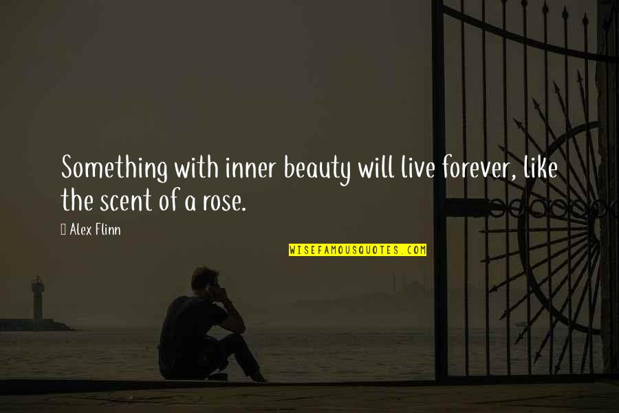 Inner Beauty Quotes By Alex Flinn: Something with inner beauty will live forever, like