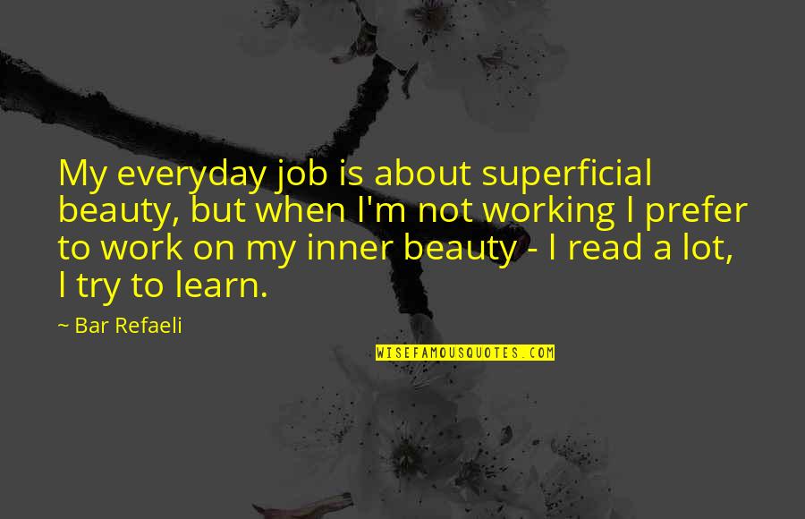 Inner Beauty Quotes By Bar Refaeli: My everyday job is about superficial beauty, but