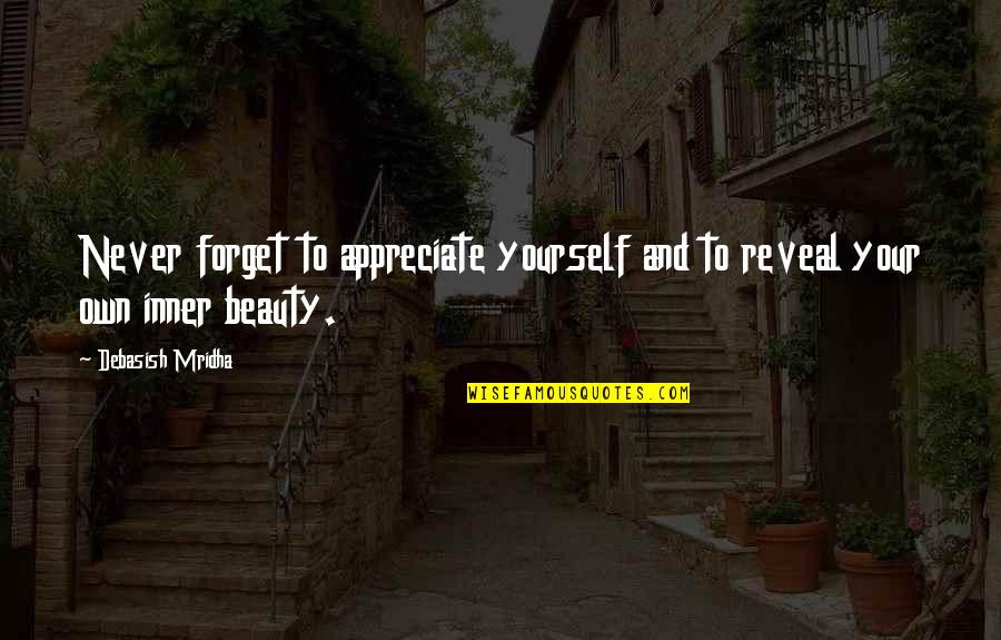 Inner Beauty Quotes By Debasish Mridha: Never forget to appreciate yourself and to reveal