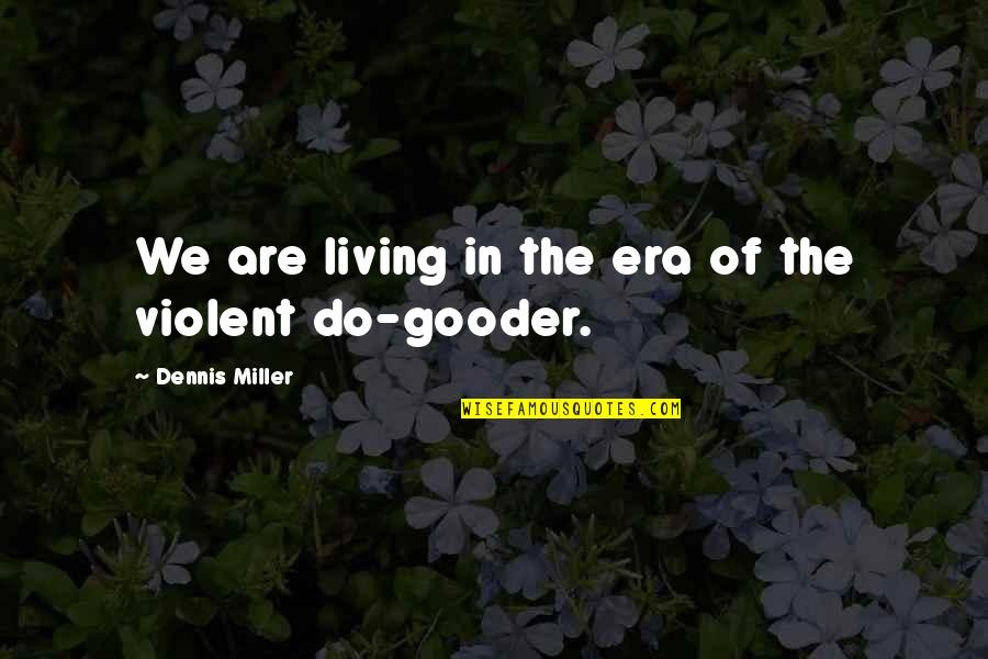 Inner Beauty Shines Through Quotes By Dennis Miller: We are living in the era of the Inner Beauty Shines Through Quotes By Dennis Miller: We are living in the era of the