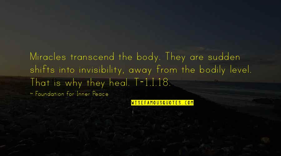 Inner Body Quotes By Foundation For Inner Peace: Miracles transcend the body. They are sudden shifts Inner Body Quotes By Foundation For Inner Peace: Miracles transcend the body. They are sudden shifts