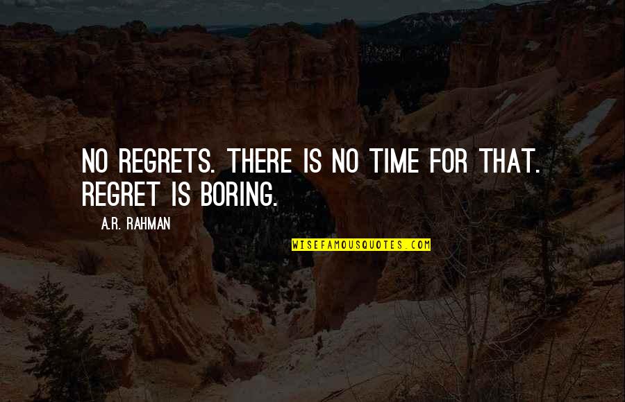 Inner Bonding Quotes By A.R. Rahman: No regrets. There is no time for that.