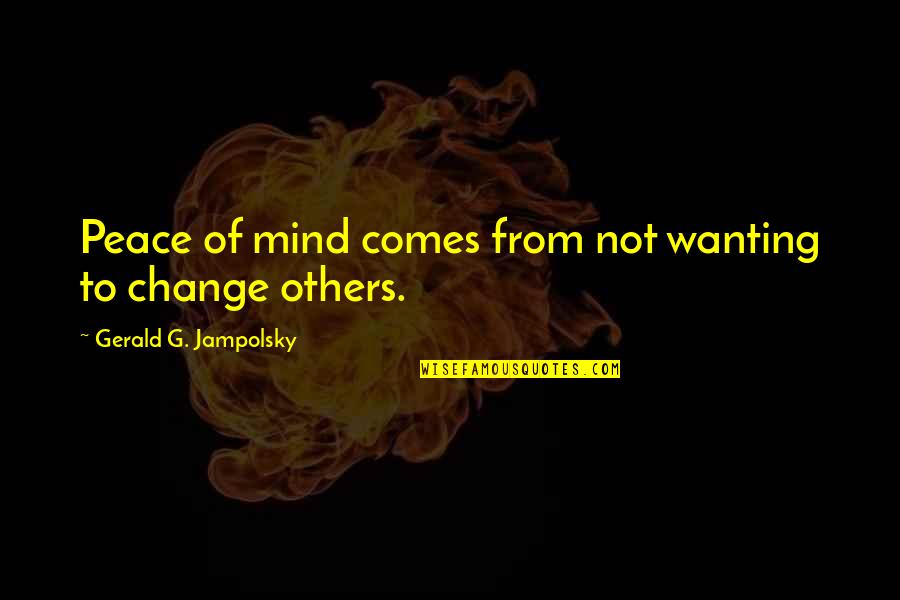 Inner Change Quotes By Gerald G. Jampolsky: Peace of mind comes from not wanting to