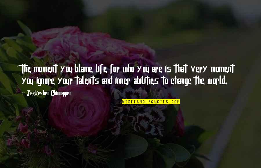 Inner Change Quotes By Jeekeshen Chinnappen: The moment you blame life for who you