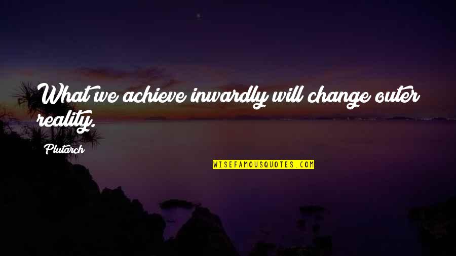 Inner Change Quotes By Plutarch: What we achieve inwardly will change outer reality.
