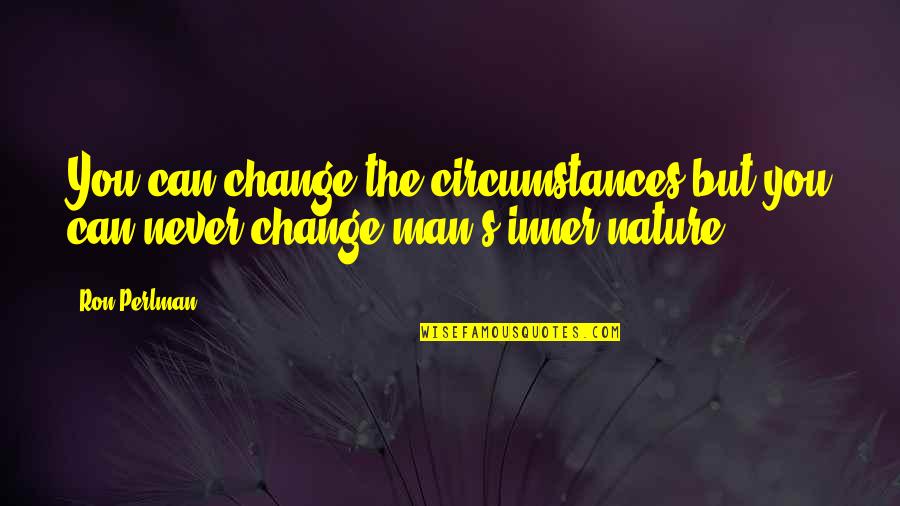 Inner Change Quotes By Ron Perlman: You can change the circumstances but you can