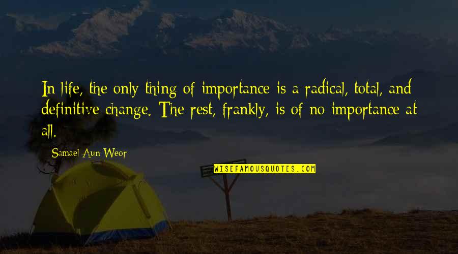 Inner Change Quotes By Samael Aun Weor: In life, the only thing of importance is