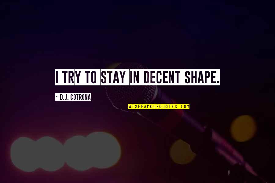 Inner Child Healing Quotes By D.J. Cotrona: I try to stay in decent shape. Inner Child Healing Quotes By D.J. Cotrona: I try to stay in decent shape.
