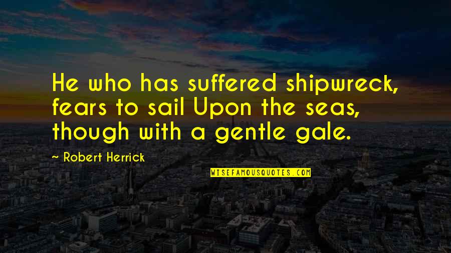 Inner Child Inspirational Quotes By Robert Herrick: He who has suffered shipwreck, fears to sail
