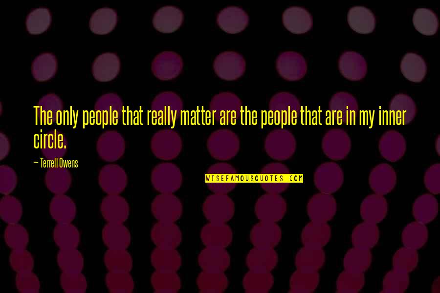 Inner Circle Quotes By Terrell Owens: The only people that really matter are the