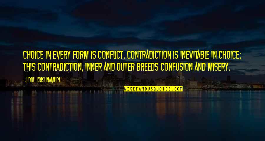 Inner Conflict Quotes By Jiddu Krishnamurti: Choice in every form is conflict. Contradiction is