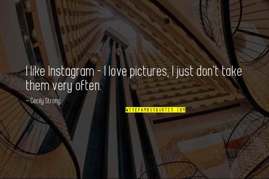 Inner Demons Quotes By Cecily Strong: I like Instagram - I love pictures, I