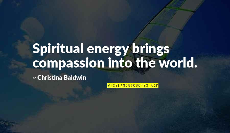 Inner Energy Quotes By Christina Baldwin: Spiritual energy brings compassion into the world. Inner Energy Quotes By Christina Baldwin: Spiritual energy brings compassion into the world.