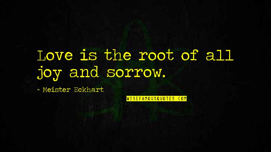 Inner Energy Quotes By Meister Eckhart: Love is the root of all joy and Inner Energy Quotes By Meister Eckhart: Love is the root of all joy and