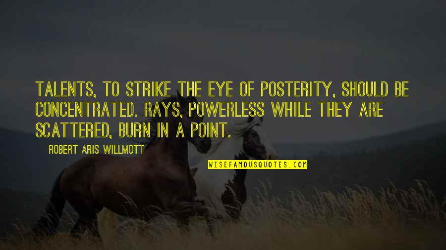 Inner Energy Quotes By Robert Aris Willmott: Talents, to strike the eye of posterity, should Inner Energy Quotes By Robert Aris Willmott: Talents, to strike the eye of posterity, should