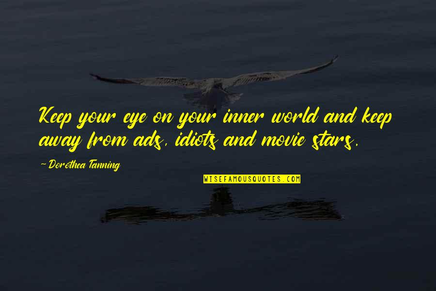 Inner Eye Quotes By Dorothea Tanning: Keep your eye on your inner world and Inner Eye Quotes By Dorothea Tanning: Keep your eye on your inner world and