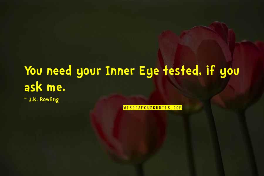 Inner Eye Quotes By J.K. Rowling: You need your Inner Eye tested, if you Inner Eye Quotes By J.K. Rowling: You need your Inner Eye tested, if you