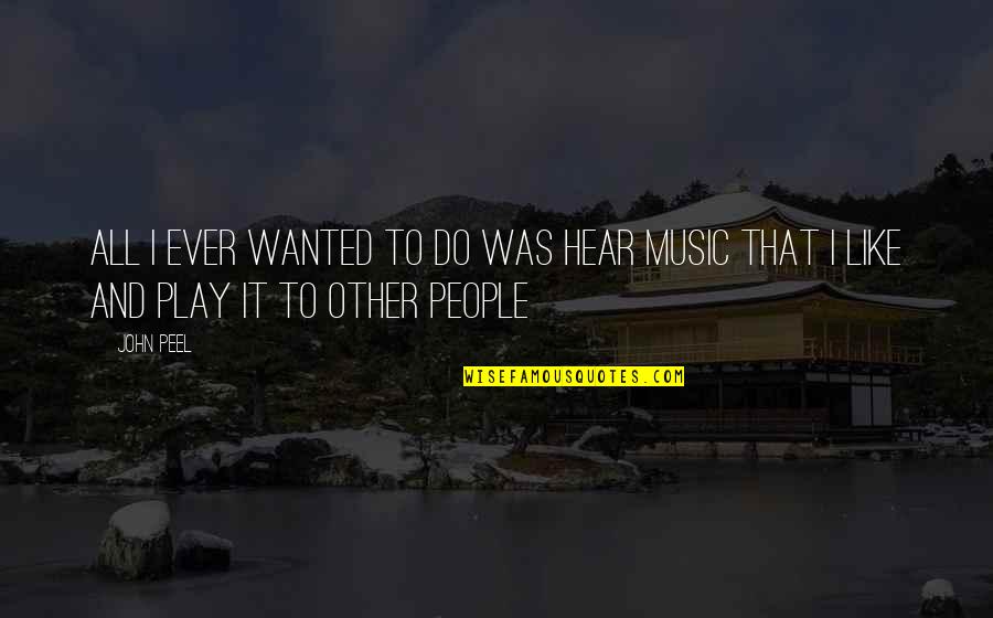 Inner Eye Quotes By John Peel: All I ever wanted to do was hear