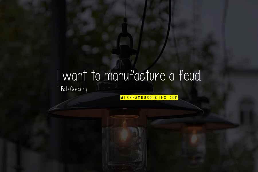 Inner Eye Quotes By Rob Corddry: I want to manufacture a feud. Inner Eye Quotes By Rob Corddry: I want to manufacture a feud.