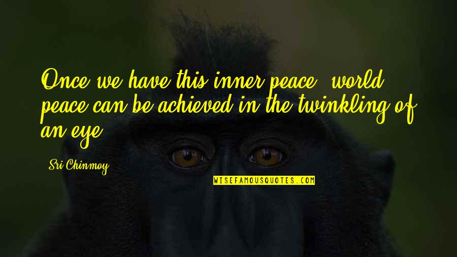 Inner Eye Quotes By Sri Chinmoy: Once we have this inner peace, world peace Inner Eye Quotes By Sri Chinmoy: Once we have this inner peace, world peace