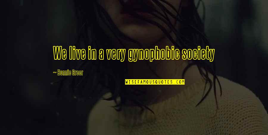Inner Feelings Quotes By Bonnie Greer: We live in a very gynophobic society