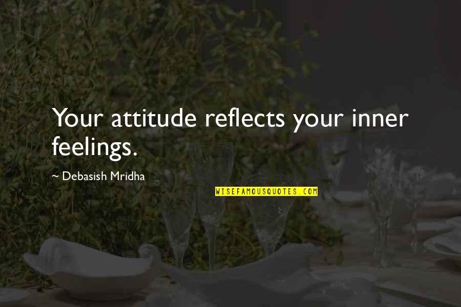 Inner Feelings Quotes By Debasish Mridha: Your attitude reflects your inner feelings. Inner Feelings Quotes By Debasish Mridha: Your attitude reflects your inner feelings.