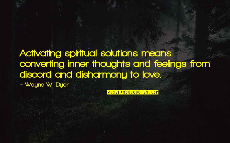 Inner Feelings Quotes By Wayne W. Dyer: Activating spiritual solutions means converting inner thoughts and Inner Feelings Quotes By Wayne W. Dyer: Activating spiritual solutions means converting inner thoughts and