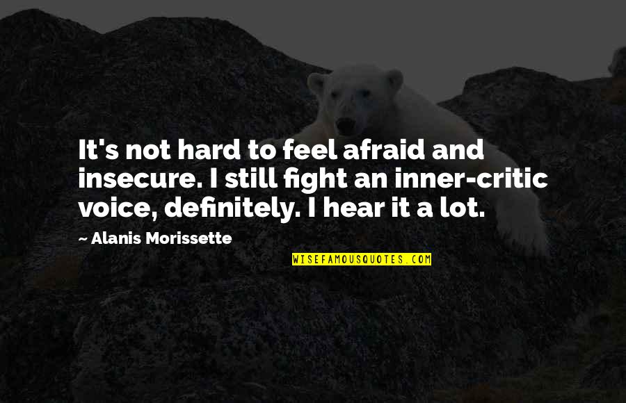 Inner Fight Quotes By Alanis Morissette: It's not hard to feel afraid and insecure.