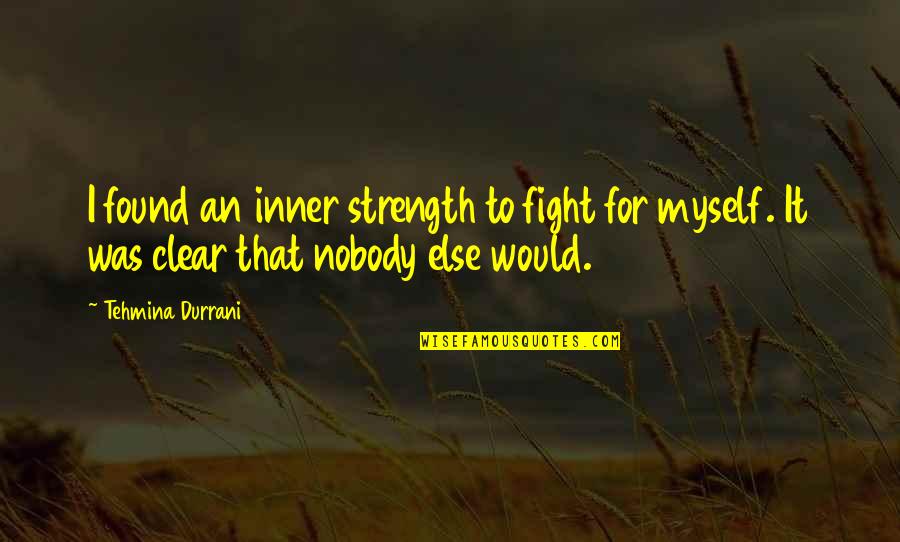 Inner Fight Quotes By Tehmina Durrani: I found an inner strength to fight for
