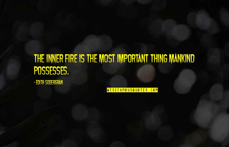 Inner Fire Quotes By Edith Sodergran: The inner fire is the most important thing
