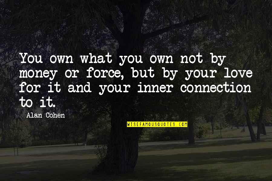 Inner Force Quotes By Alan Cohen: You own what you own not by money