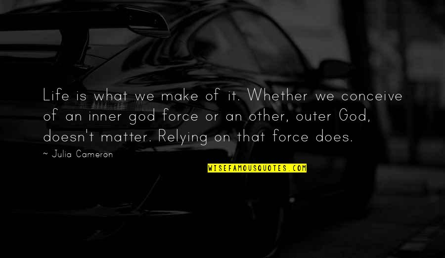 Inner Force Quotes By Julia Cameron: Life is what we make of it. Whether