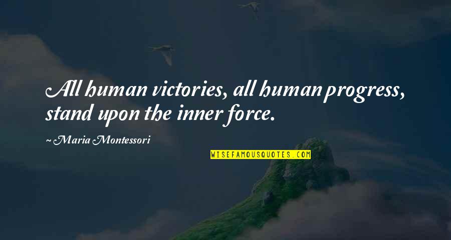 Inner Force Quotes By Maria Montessori: All human victories, all human progress, stand upon