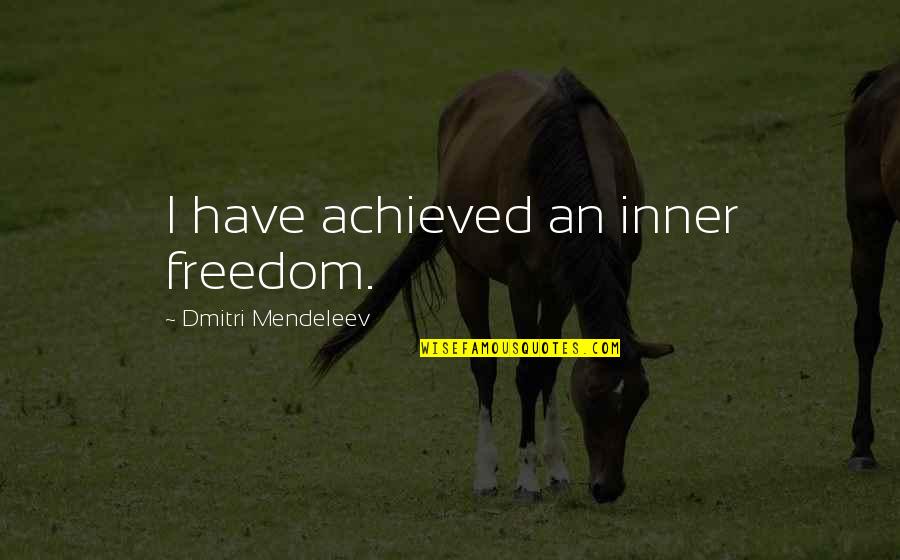 Inner Freedom Quotes By Dmitri Mendeleev: I have achieved an inner freedom. Inner Freedom Quotes By Dmitri Mendeleev: I have achieved an inner freedom.
