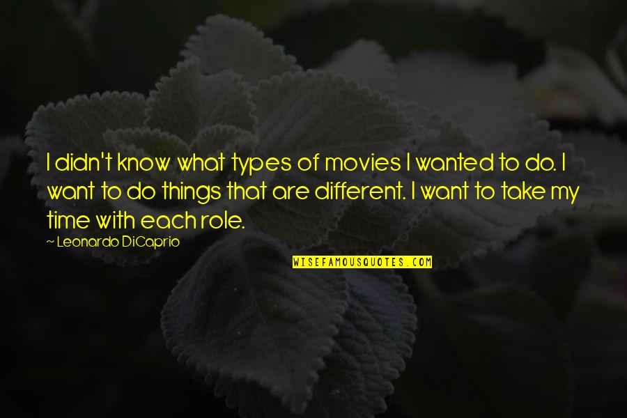 Inner Fulfillment Quotes By Leonardo DiCaprio: I didn't know what types of movies I