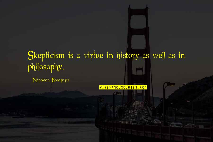 Inner Fulfillment Quotes By Napoleon Bonaparte: Skepticism is a virtue in history as well