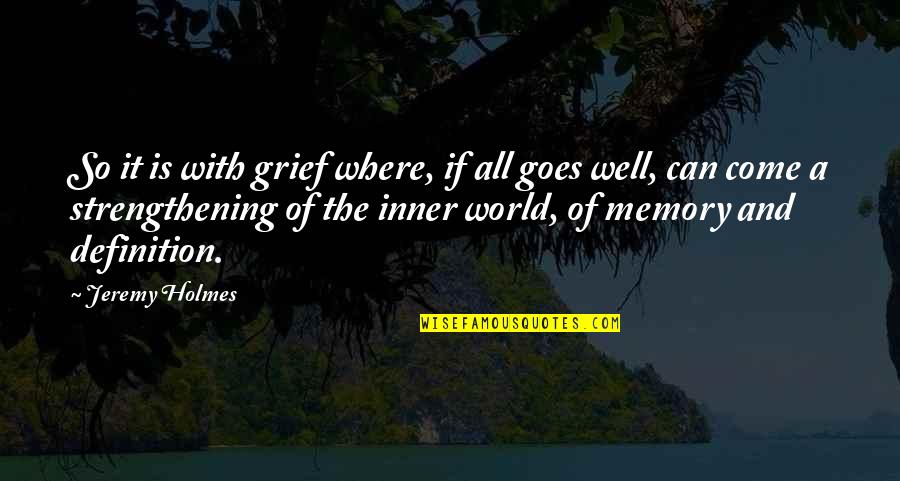 Inner Grief Quotes By Jeremy Holmes: So it is with grief where, if all