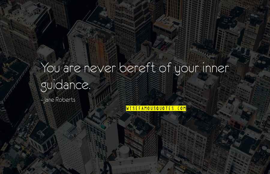 Inner Guidance Quotes By Jane Roberts: You are never bereft of your inner guidance.