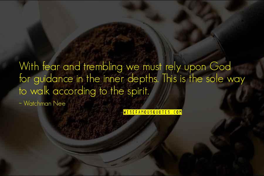 Inner Guidance Quotes By Watchman Nee: With fear and trembling we must rely upon