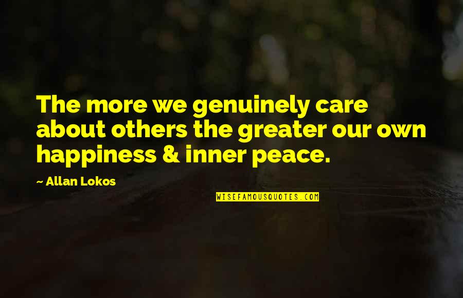 Inner Happiness Quotes By Allan Lokos: The more we genuinely care about others the