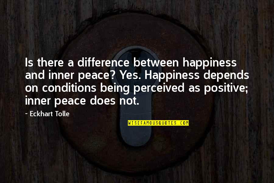 Inner Happiness Quotes By Eckhart Tolle: Is there a difference between happiness and inner