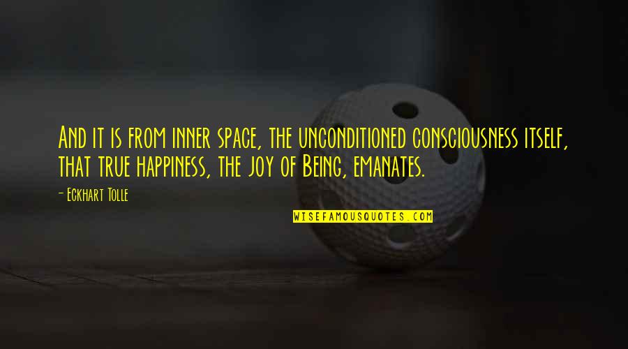 Inner Happiness Quotes By Eckhart Tolle: And it is from inner space, the unconditioned