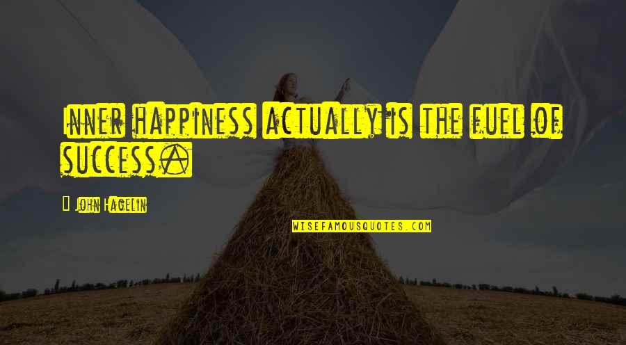 Inner Happiness Quotes By John Hagelin: Inner happiness actually is the fuel of success.