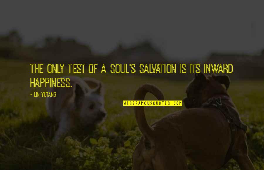 Inner Happiness Quotes By Lin Yutang: The only test of a soul's salvation is