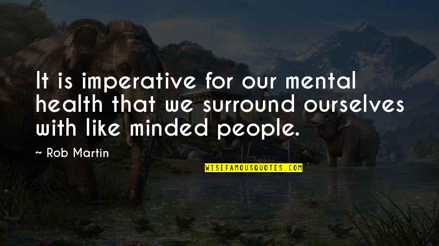 Inner Happiness Quotes By Rob Martin: It is imperative for our mental health that