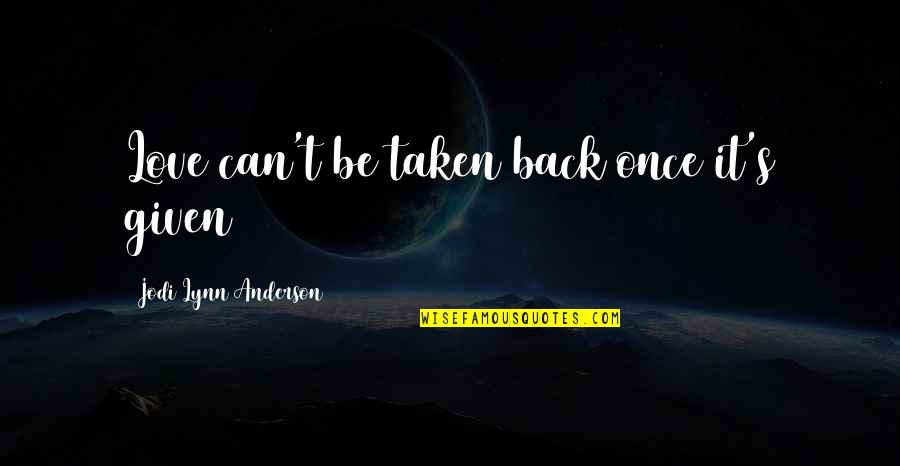 Inner Healer Quotes By Jodi Lynn Anderson: Love can't be taken back once it's given