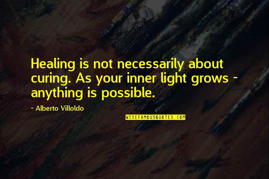 Inner Healing Quotes By Alberto Villoldo: Healing is not necessarily about curing. As your