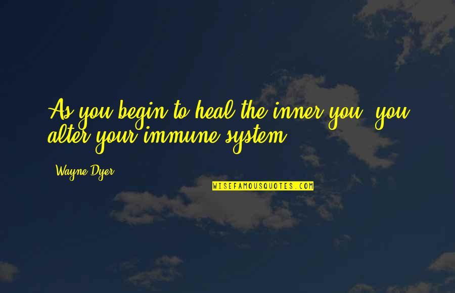 Inner Healing Quotes By Wayne Dyer: As you begin to heal the inner you,